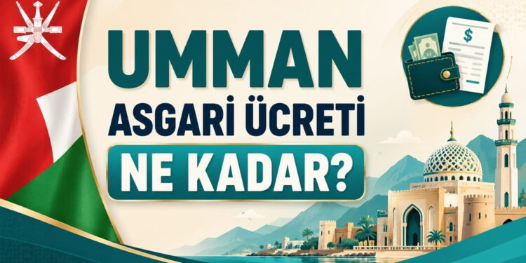 Umman Asgari Ücreti 2026 Ne Kadar? Körfez’de Maaşlar Sandığınız Gibi mi?